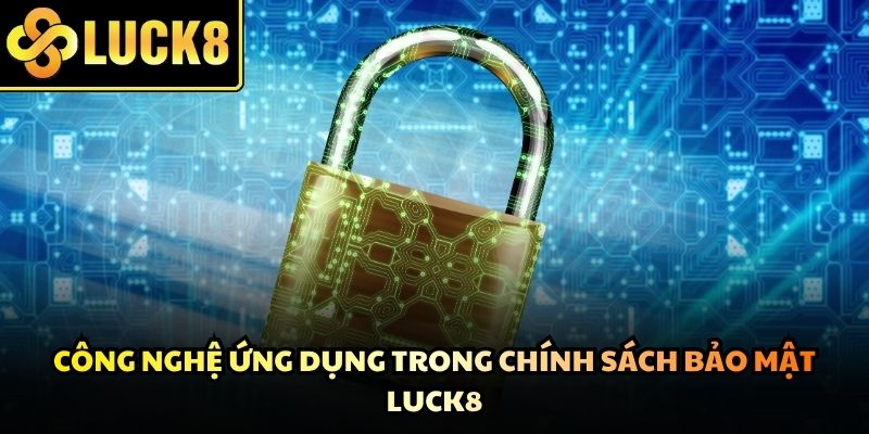 Chính sách bảo mật Luck8 giúp ngăn chặn mọi mối đe dọa từ không gian mạng