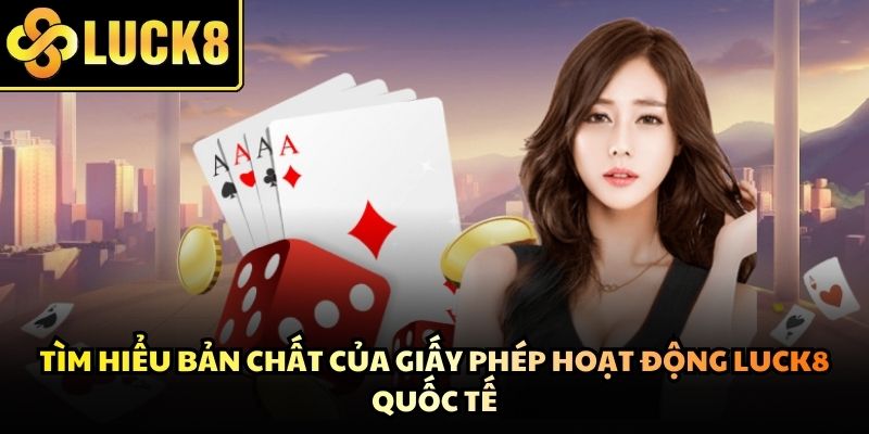 Giấy phép hoạt động Luck8 khẳng định vị thế dẫn đầu của thương hiệu cá cược