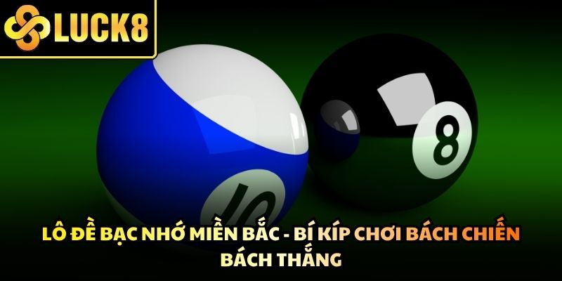 Lô Đề Bạc Nhớ Miền Bắc - Bí Kíp Chơi Bách Chiến Bách Thắng