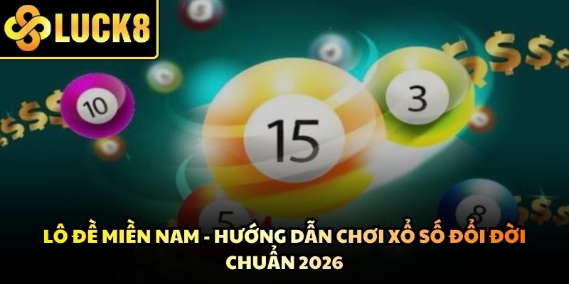 Lô Đề Miền Nam - Hướng Dẫn Chơi Xổ Số Đổi Đời Chuẩn 2026