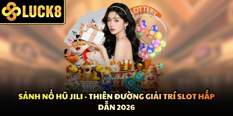 Sảnh Nổ Hũ JILI - Thiên Đường Giải Trí Slot Hấp Dẫn 2026