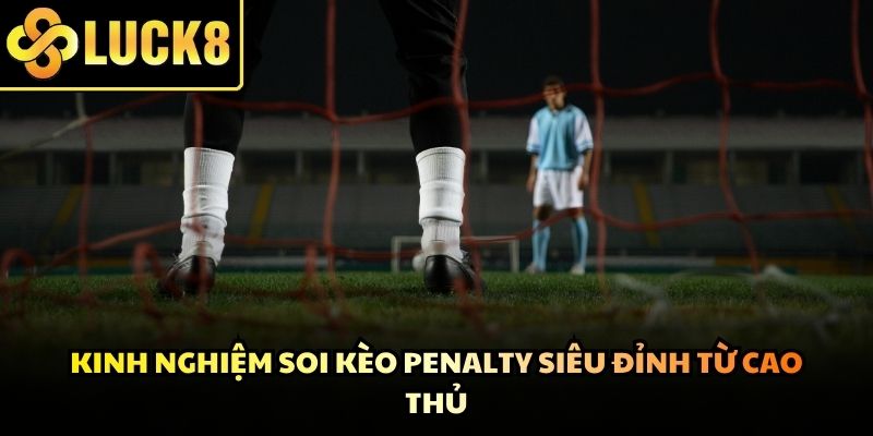 Tìm hiểu phong độ của các cầu thủ sút phạt để gia tăng tỷ lệ soi kèo Penalty